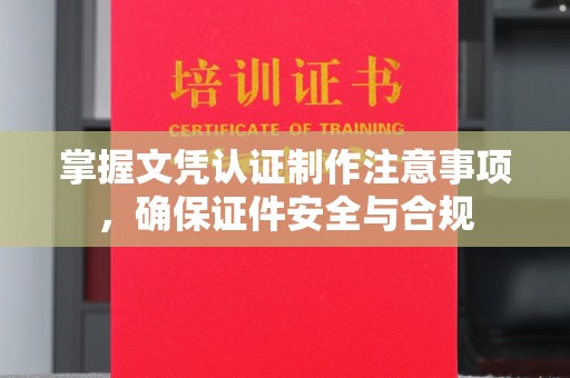 太和掌握文凭认证制作注意事项，确保证件安全与合规