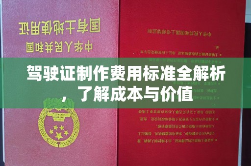 太和驾驶证制作费用标准全解析，了解成本与价值