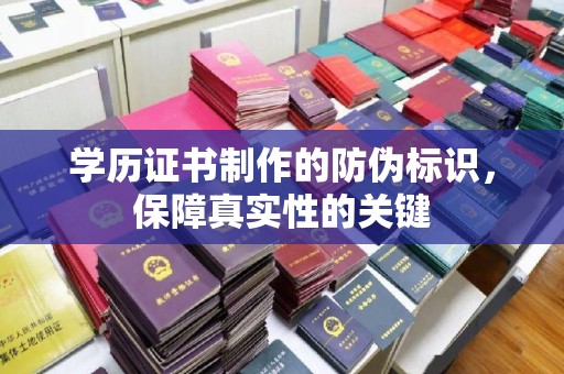 太和学历证书制作的防伪标识，保障真实性的关键