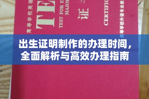太和出生证明制作的办理时间，全面解析与高效办理指南