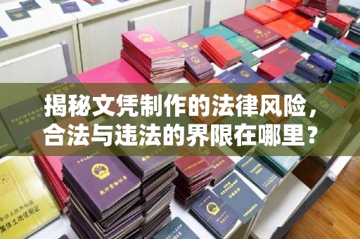 太和揭秘文凭制作的法律风险，合法与违法的界限在哪里？