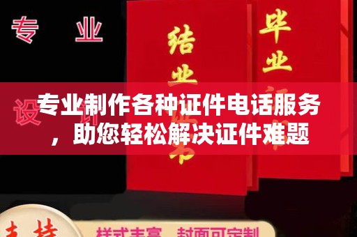 太和专业制作各种证件电话服务，助您轻松解决证件难题
