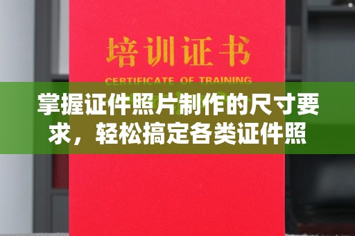 太和掌握证件照片制作的尺寸要求，轻松搞定各类证件照