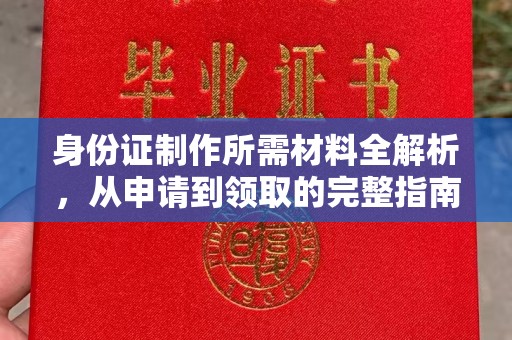 太和身份证制作所需材料全解析，从申请到领取的完整指南