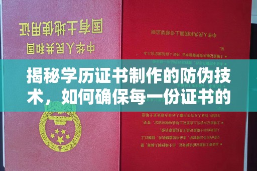 太和揭秘学历证书制作的防伪技术，如何确保每一份证书的真实性