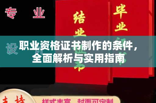 太和职业资格证书制作的条件，全面解析与实用指南