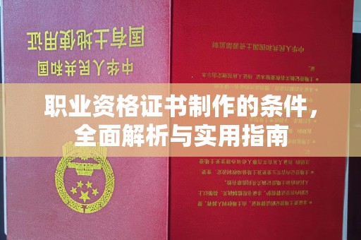 太和职业资格证书制作的条件，全面解析与实用指南